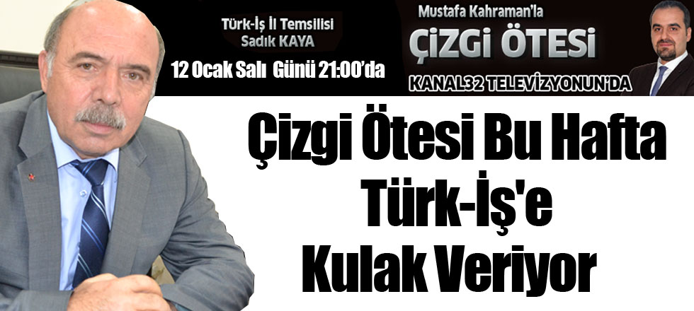 Çizgi Ötesi Bu Hafta Türk-İş'e Kulak Veriyor