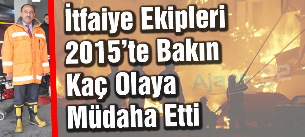 İtfaiye Ekipleri 2015'te Bakın Kaç Olaya Müdahale Etti