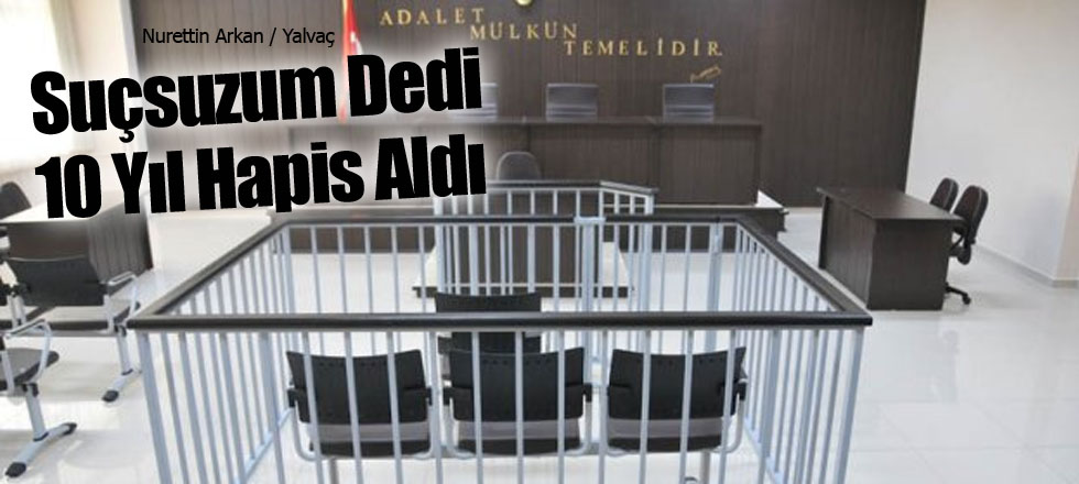 Suçsuzum Dedi 10 Yıl Hapis Aldı