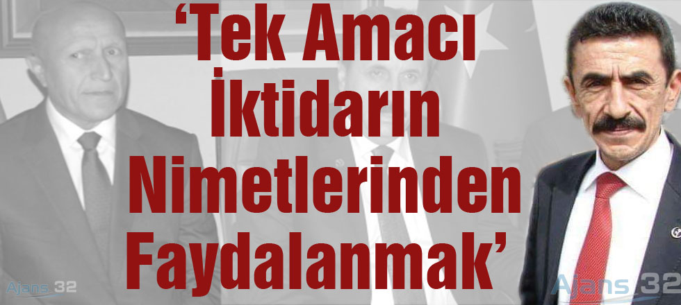 ‘Tek amacı iktidarın nimetlerinden faydalanmak’