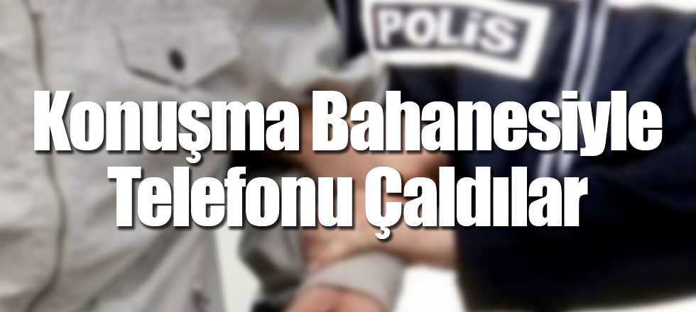 Konuşma Bahanesiyle Telefonu Çaldılar