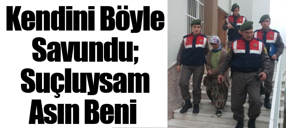 Kendini Böyle Savundu; Suçluysam Asın Beni