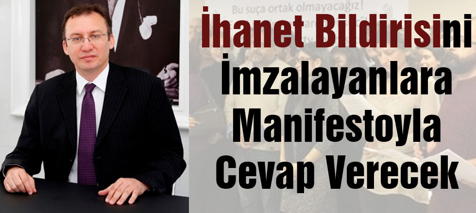 İhanet Bildirisini İmzalayanlara Manifestoyla Cevap Verecek