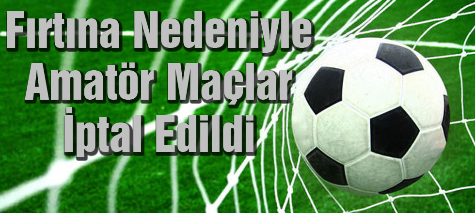 Fırtına Nedeniyle Maçlar İptal