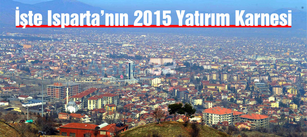 İşte Isparta'nın 2015 Yatırım Karnesi