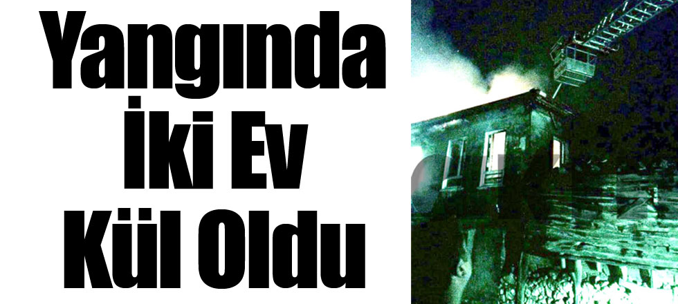 Yangında İki Ev Kül Oldu