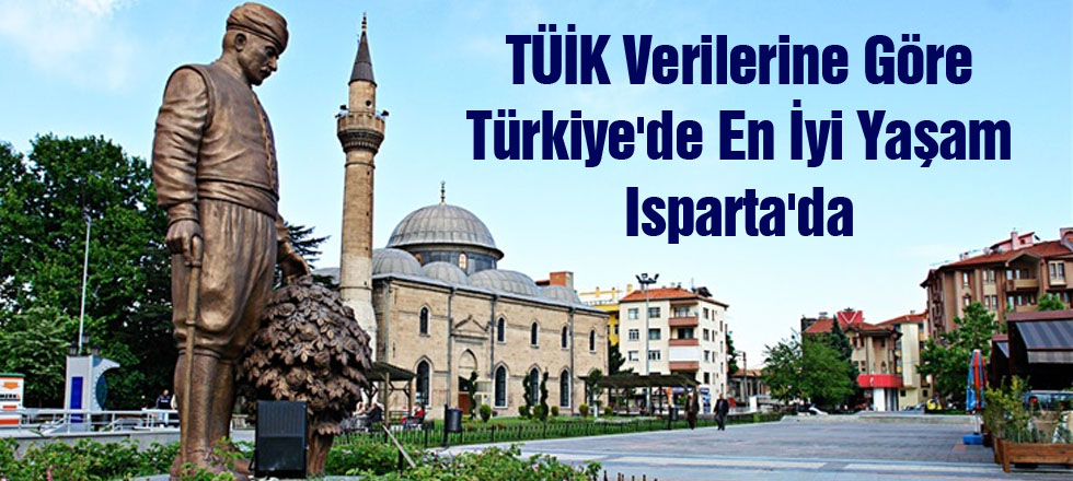 TÜİK Verilerine Göre Türkiye'de En İyi Yaşam Isparta'da