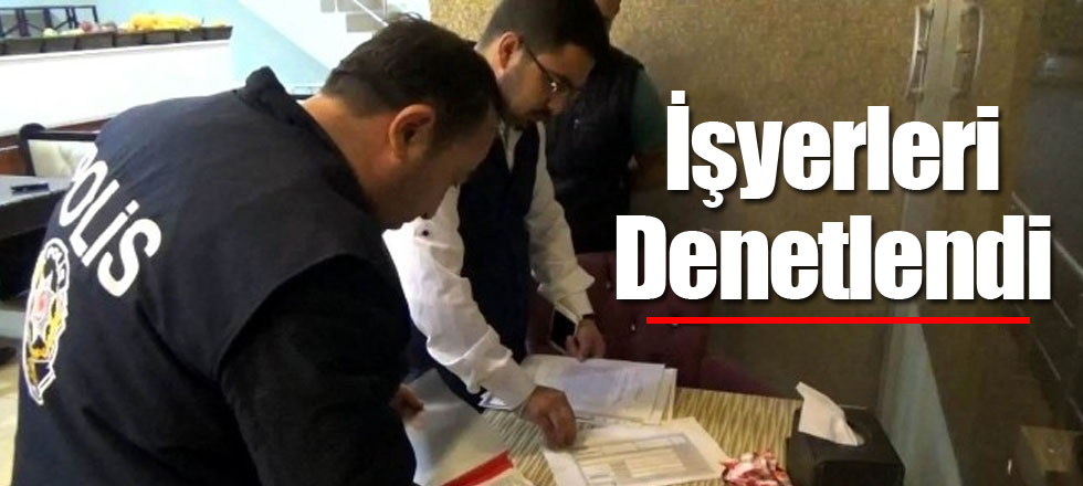 İşyerleri Denetlendi