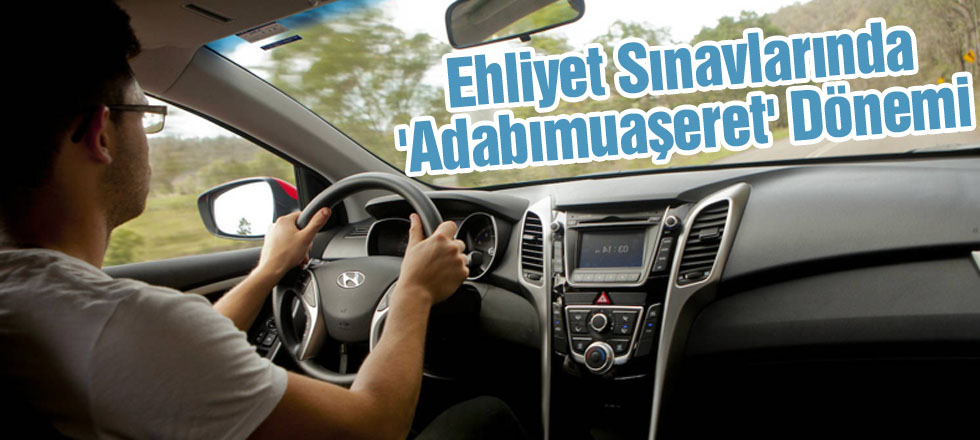 Ehliyet Sınavlarında 'Adabımuaşeret' Dönemi