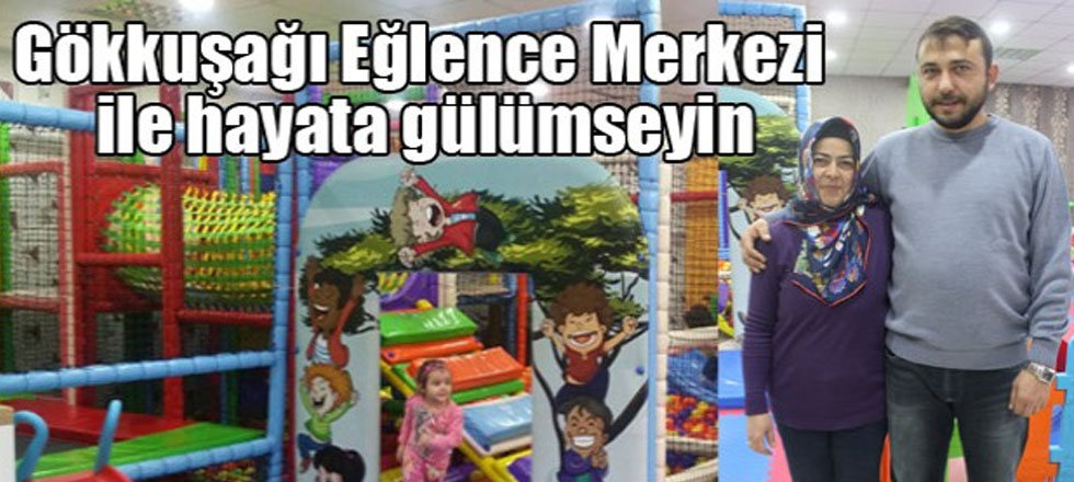 Gökkuşağı Eğlence Merkezi İle Hayata Gülümseyin