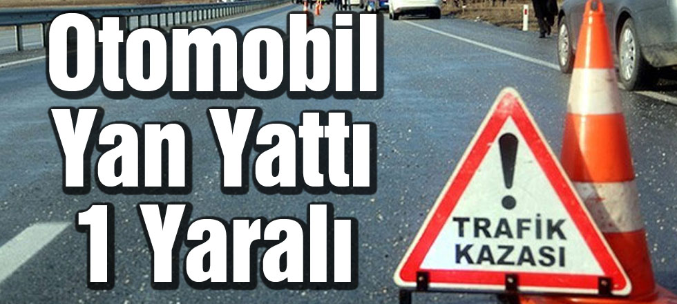 Otomobil Yan Yattı: 1 Yaralı