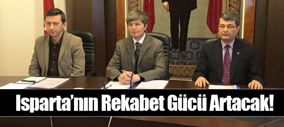 ​Isparta’nın Rekabet Gücü Artacak!
