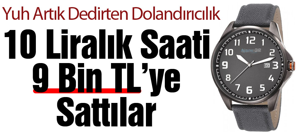 10 Liralık Saati 9 Bin TL'ye Sattılar