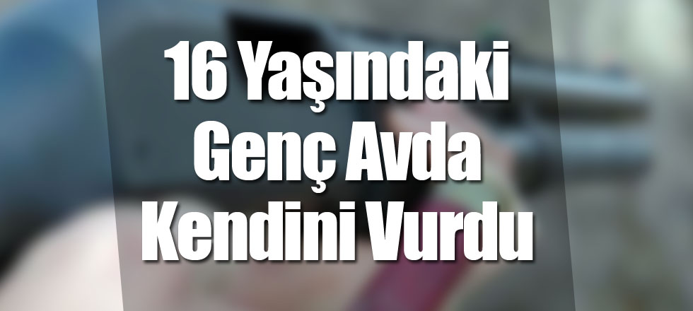 16 Yaşındaki Genç Avda Kendini Vurdu