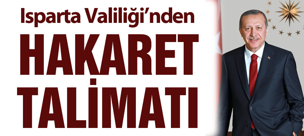 Isparta Valiliği'nden Hakaret Talimatı!