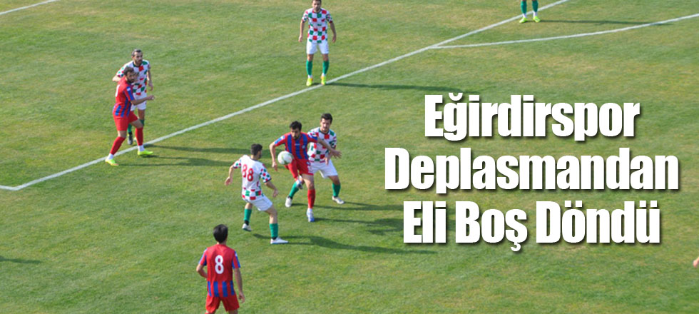 Eğirdirspor Deplasmandan Eli Boş Döndü