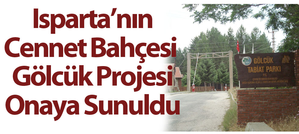 Isparta’nın Cennet Bahçesi  Gölcük Projesi Onaya Sunuldu