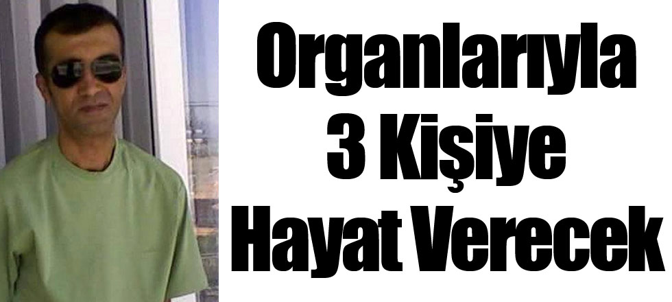 Organlarıyla 3 Kişiye Hayat Verecek