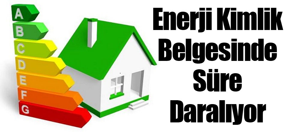 Enerji Kimlik Belgesinde Süre Daralıyor