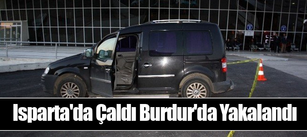 Isparta'da Çaldı Burdur'da Yakalandı