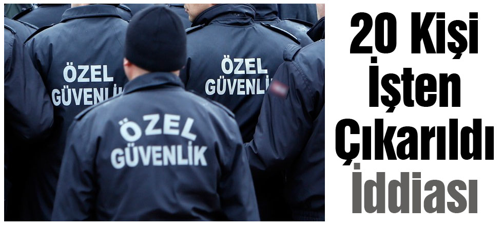 20 Kişi İşten Çıkarıldı İddiası