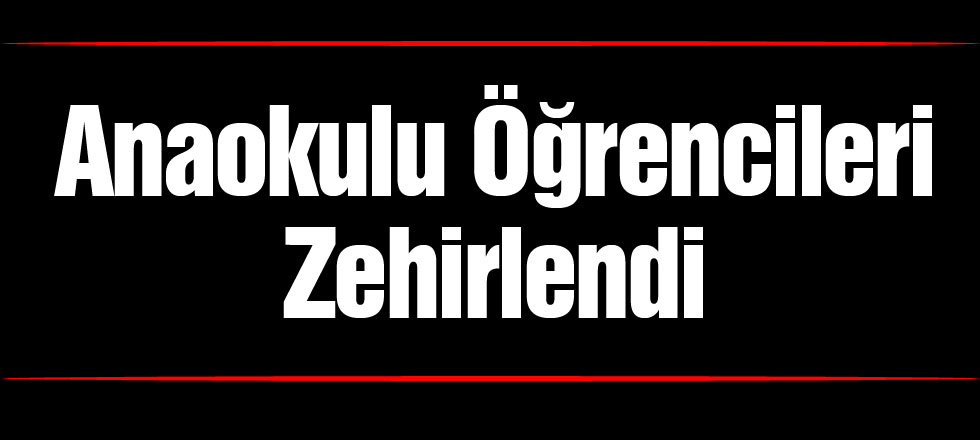 Anaokulu Öğrencileri Zehirlendi