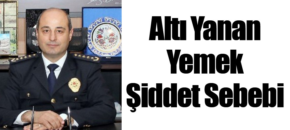 Altı Yanan Yemek Şiddet Sebebi