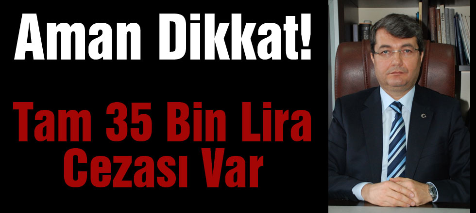 Aman Dikkat! Tam 35 Bin Lira Cezası Var