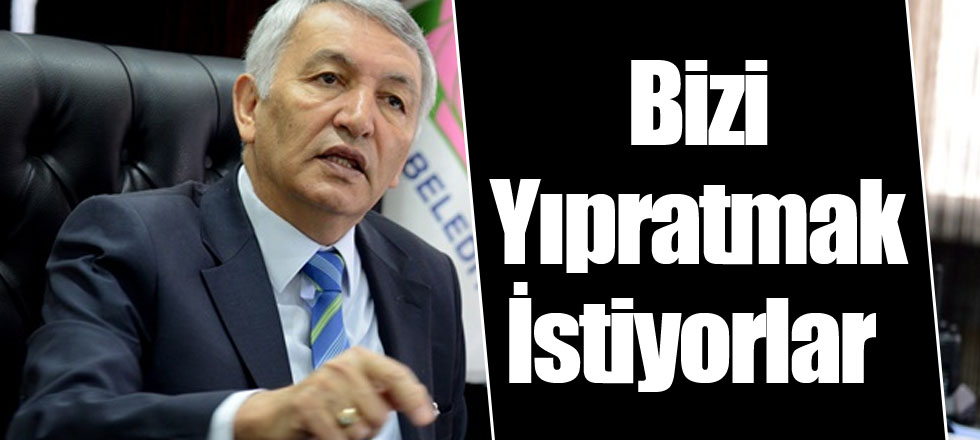 Bizi Yıpratmak İstiyorlar