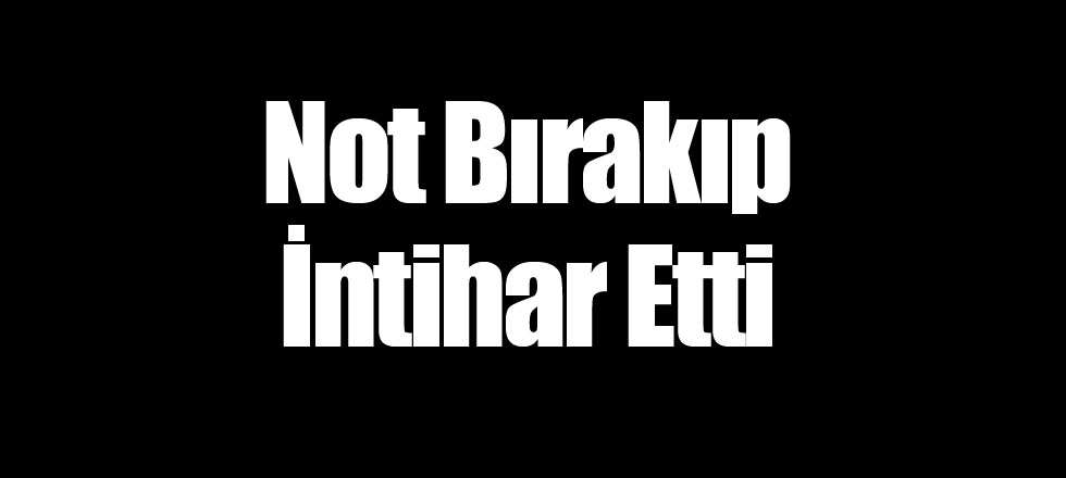 Not Bırakıp İntihar Etti