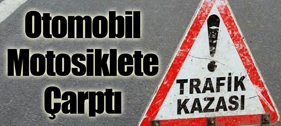 Otomobil Motosiklete Çarptı