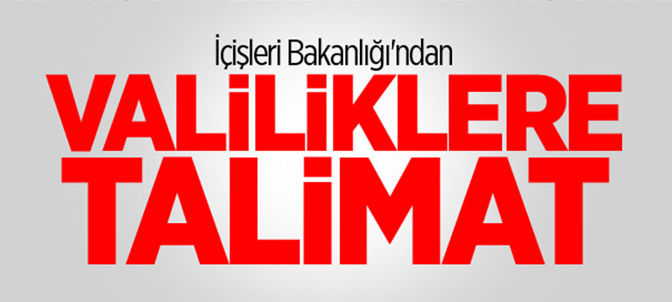 İçişleri Bakanlığı'ndan Valiliklere Talimat