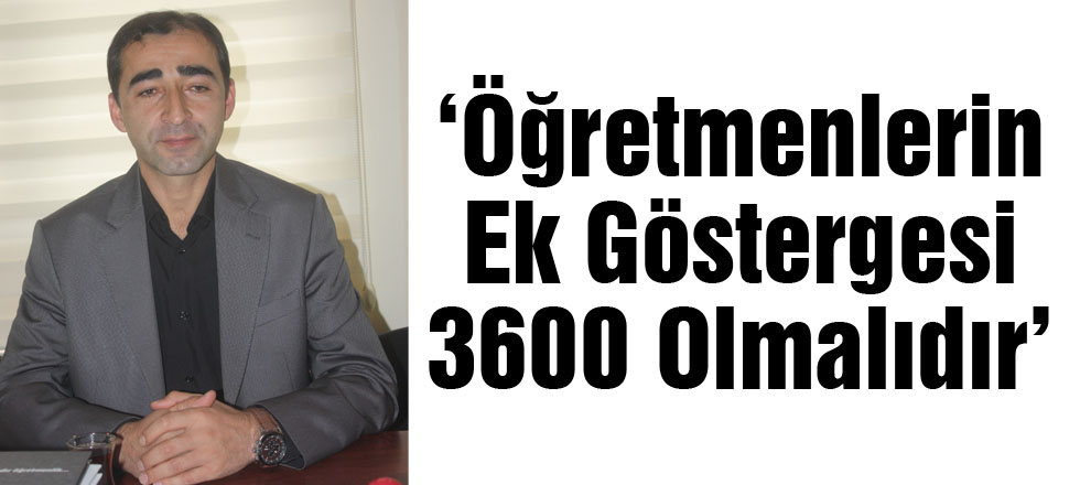 ‘Öğretmenlerin Ek Göstergesi 3600 Olmalıdır’