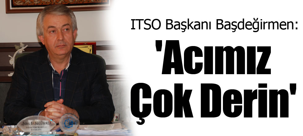 Başdeğirmen 'Acımız Çok Derin'