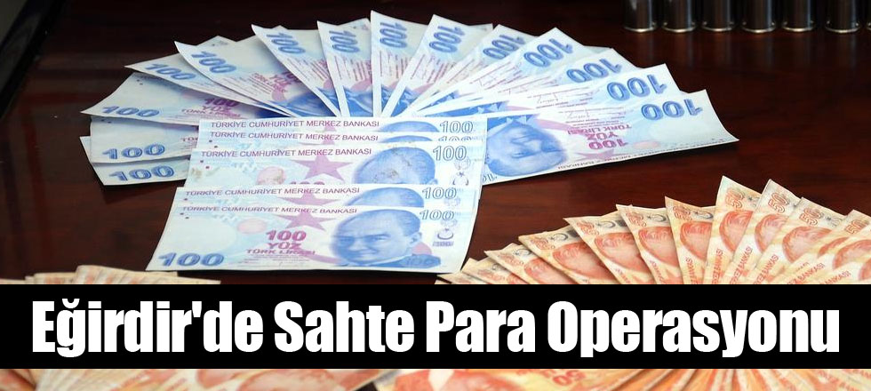 Eğirdir'de Sahte Para Operasyonu
