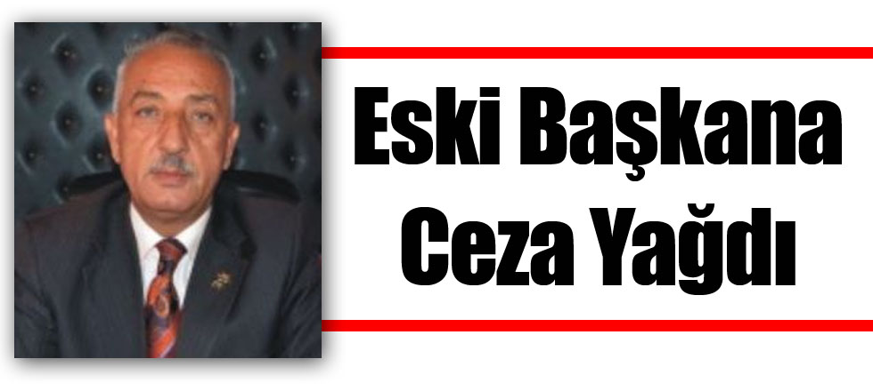 Eski Başkana Ceza Yağdı