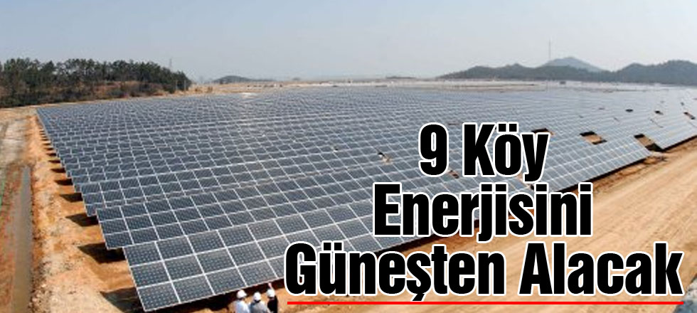 9 Köy Enerjisini Güneşten Alacak