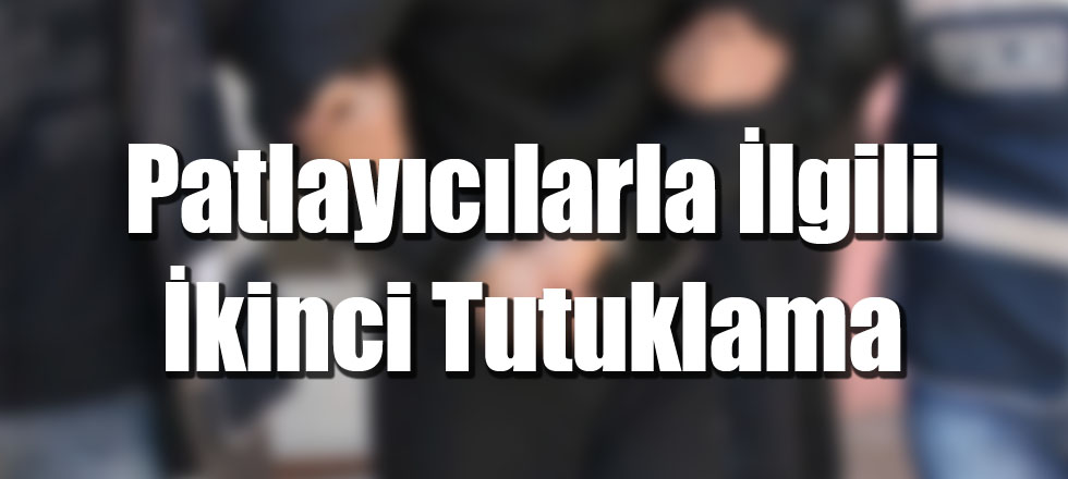 Patlayıcılarla İlgili İkinci Tutuklama