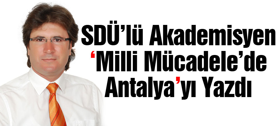 SDÜ'lü Akademisyen Milli Mücadele'de Antalya'yı Yazdı