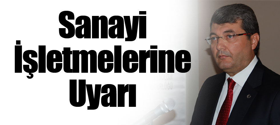 Sanayi İşletmelerine Uyarı