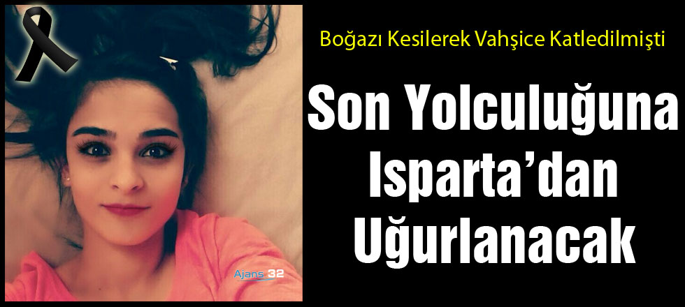 Vahşice Katledilmişti; Cenazesi Isparta'ya Geliyor