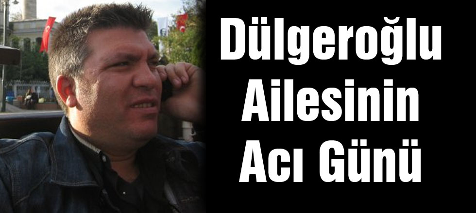 Dülgeroğlu Ailesinin Acı Günü