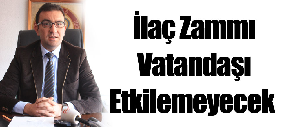 İlaç Zammı Vatandaşı Etkilemeyecek