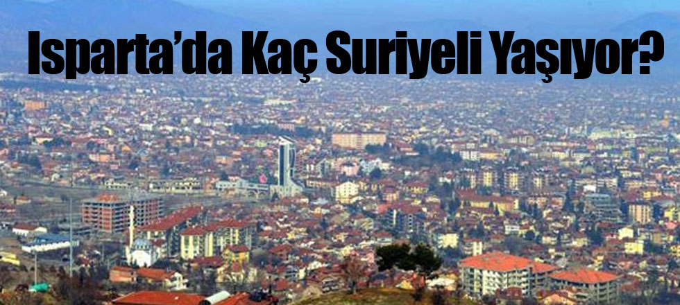 Isparta’da Kaç Suriyeli Yaşıyor?