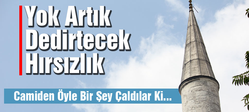 Camiden Öyle Bir Şey Çaldılar Ki...