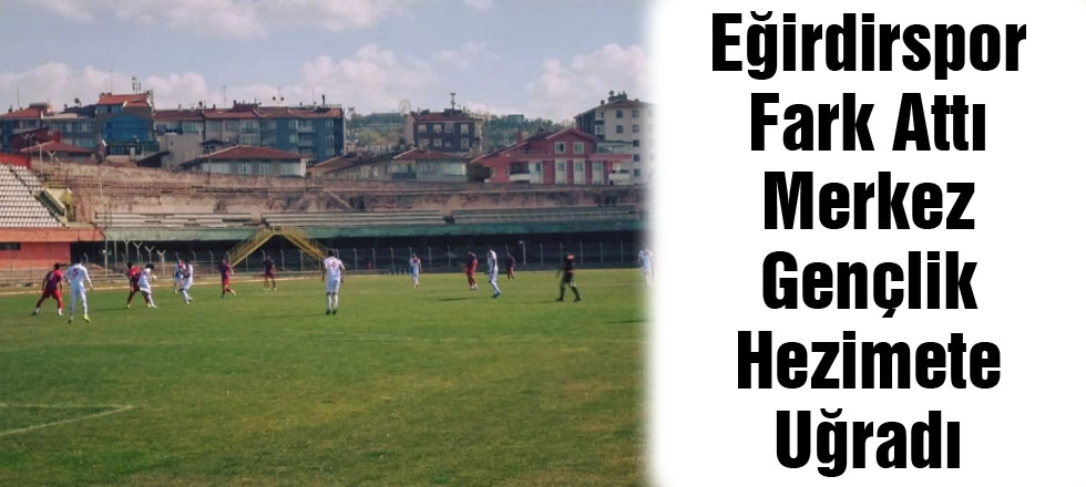 Eğirdirspor Fark Attı, Merkez Gençlik Hezimete Uğradı