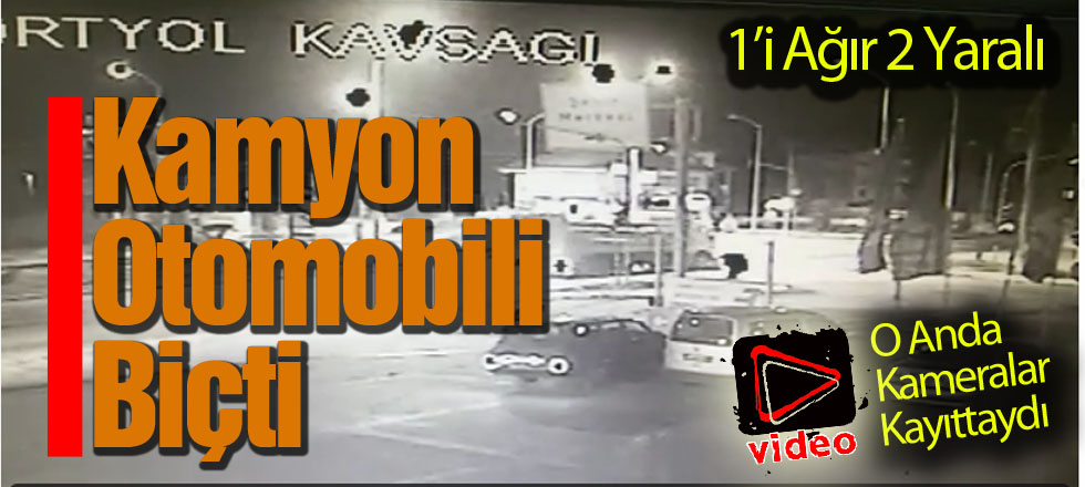 Kamyon Otomobili Biçti: 1'i Ağır 2 Yaralı