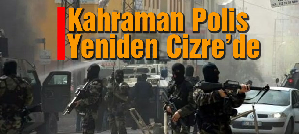 Kahraman Polis Yeniden Cizre'de