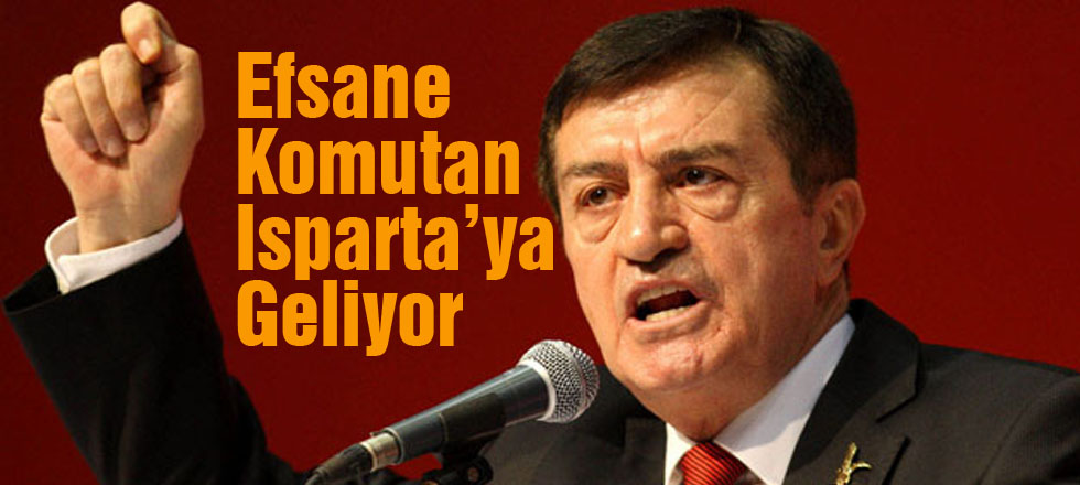 Efsane Komutan Isparta'ya Geliyor