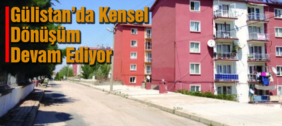 Gülistan'da Kenstsel Dönüşüm Devam Ediyor